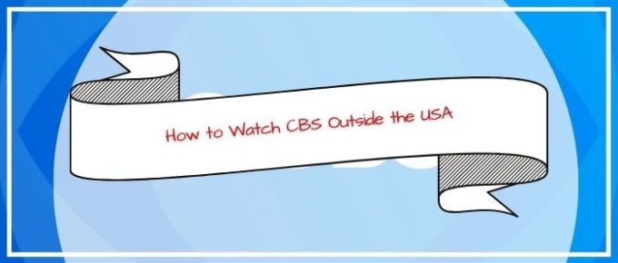 How to Watch CBS Outside the USA