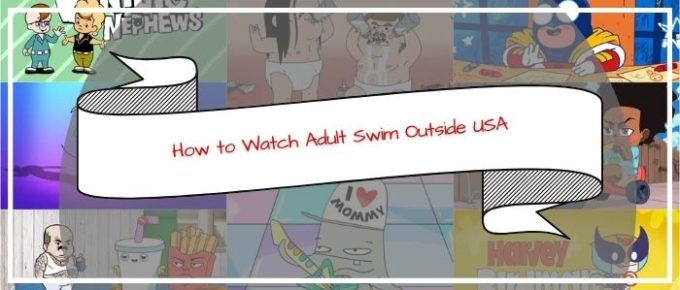 How to Watch Adult Swim Outside USA