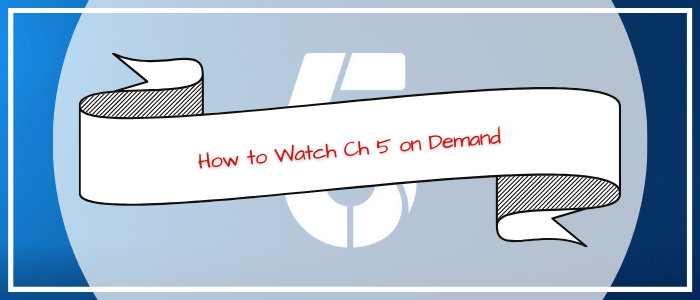 How-to-Watch-Ch-5-on-Demand-in-Philippines