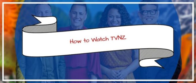 How to Watch TVNZ in Australia