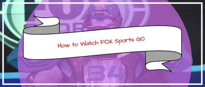 How to watch Fox Sports Go in Philippines