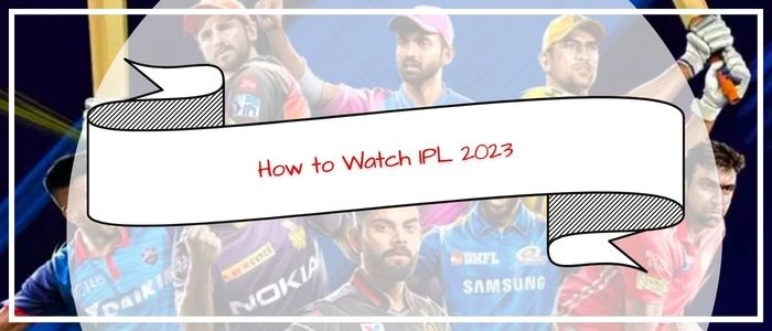 How to Watch IPL in USA [Updated Aug 2023]