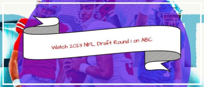 How To Watch 2023 NFL Draft Round 1 on ABC Outside US