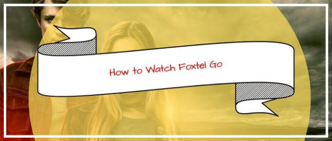 How-to-Watch-Foxtel-Go-in-UK