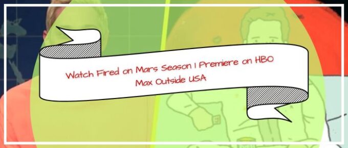 Watch Fired on Mars Season 1 Premiere on HBO Max Outside USA