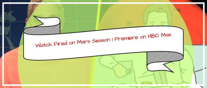 How to Watch Fired on Mars Season 1 Premiere on HBO Max in Australia