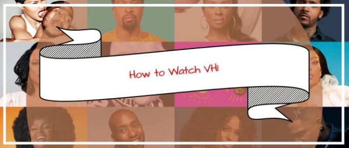 How to Watch VH1 Outside USA