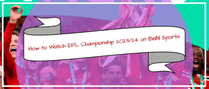 Watch EFL Championship on BeIN Sports in Ireland