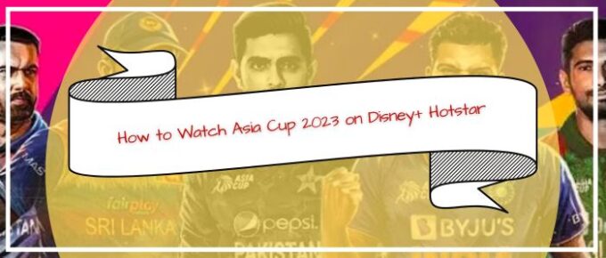 How to Watch Asia Cup 2023 on Disney+ Hotstar in USA