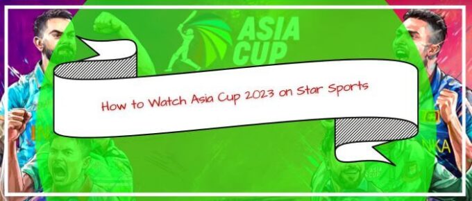 How to Watch Asia Cup 2023 on Star Sports in Australia