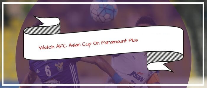 How-to-Watch-AFC-Asian-Cup-on-Paramount-Plus-in-Philippines