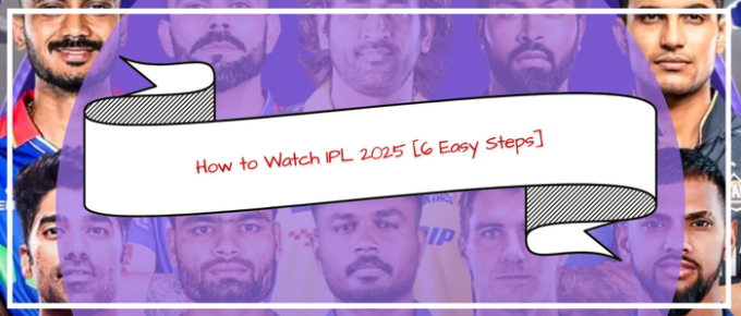 How to Watch IPL 2025 [6 Easy Steps]